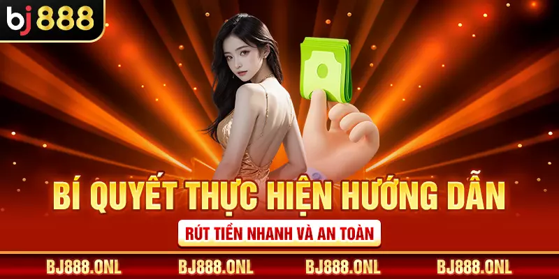Bí quyết thực hiện hướng dẫn rút tiền nhanh và an toàn
