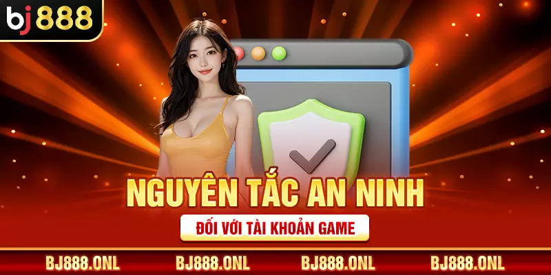 Nguyên tắc an ninh đối với tài khoản game