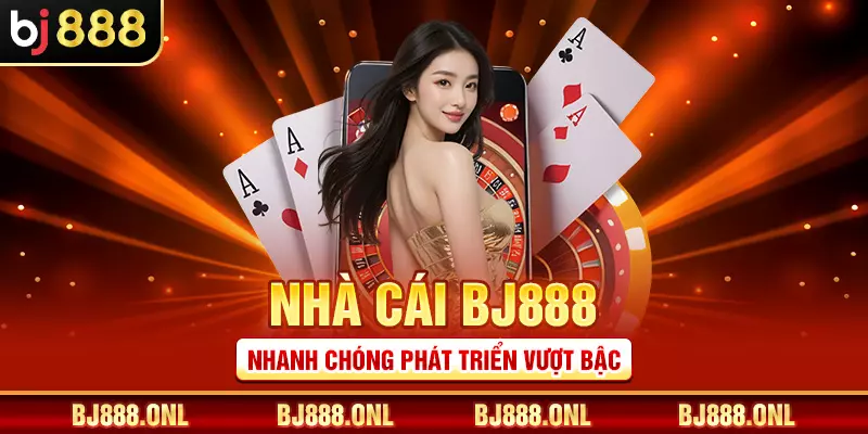Nhà cái BJ88 nhanh chóng phát triển vượt bậc