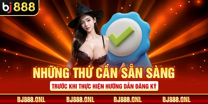 Những thứ cần sẵn sàng trước khi thực hiện hướng dẫn đăng ký