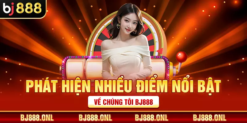 Phát hiện nhiều điểm nổi bật về chúng tôi BJ888