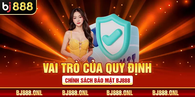 Vai trò của quy định chính sách bảo mật BJ888