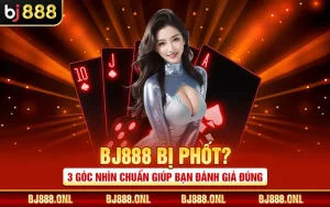 BJ888 Bị Phốt? 3 Góc Nhìn Chuẩn Giúp Bạn Đánh Giá Đúng