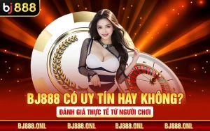 BJ888 Có Uy Tín Hay Không? Đánh Giá Thực Tế Từ Người Chơi