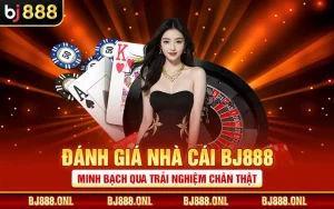 Đánh Giá Nhà Cái BJ888 Minh Bạch Qua Trải Nghiệm Chân Thật