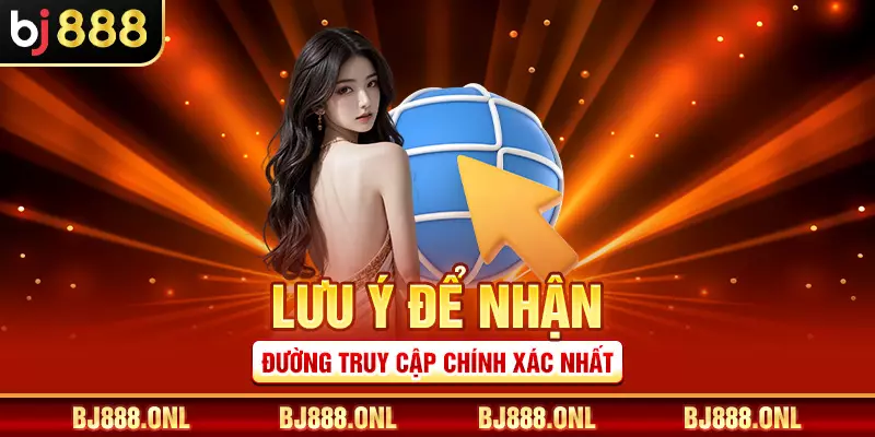Lưu ý để nhận đường truy cập chính xác nhất